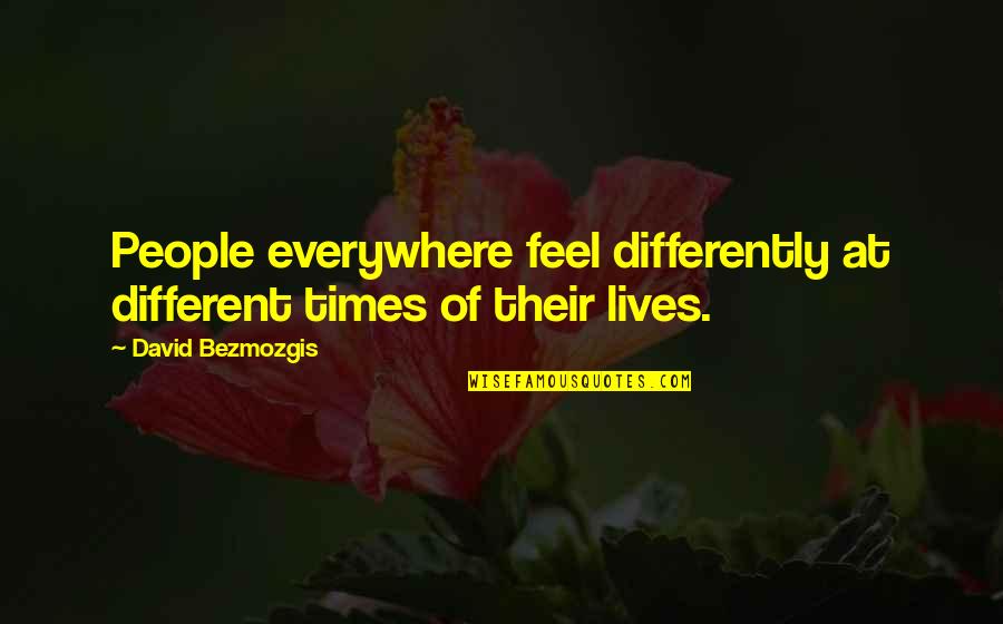 David Bezmozgis Quotes By David Bezmozgis: People everywhere feel differently at different times of