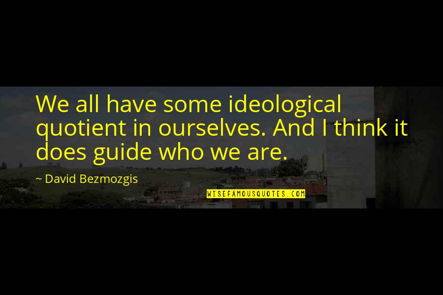 David Bezmozgis Quotes By David Bezmozgis: We all have some ideological quotient in ourselves.