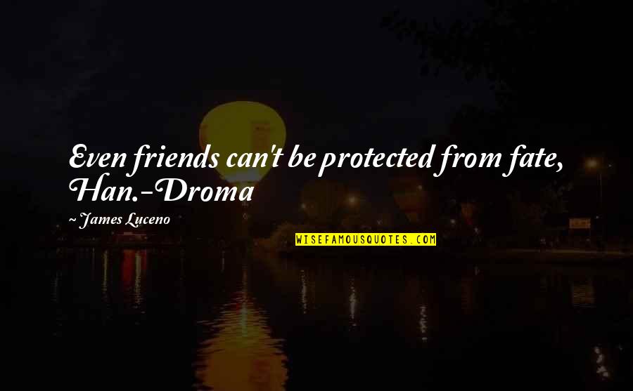 David Blackwell Quotes By James Luceno: Even friends can't be protected from fate, Han.-Droma David Blackwell Quotes By James Luceno: Even friends can't be protected from fate, Han.-Droma