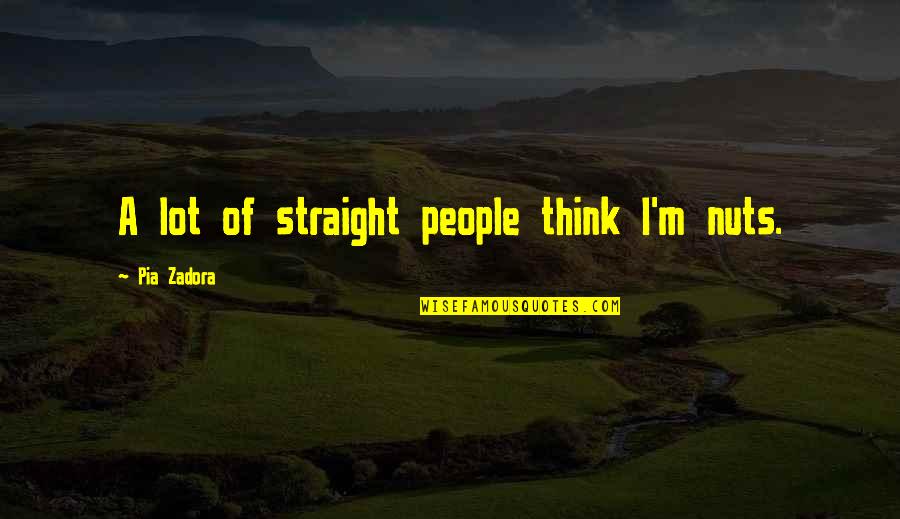 David Blackwell Quotes By Pia Zadora: A lot of straight people think I'm nuts. David Blackwell Quotes By Pia Zadora: A lot of straight people think I'm nuts.