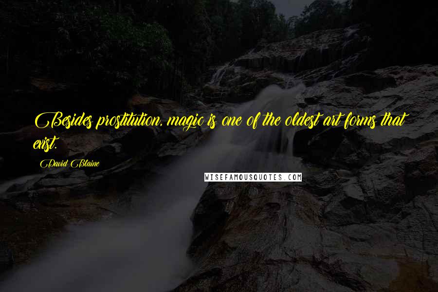 David Blaine quotes: Besides prostitution, magic is one of the oldest art forms that exist.