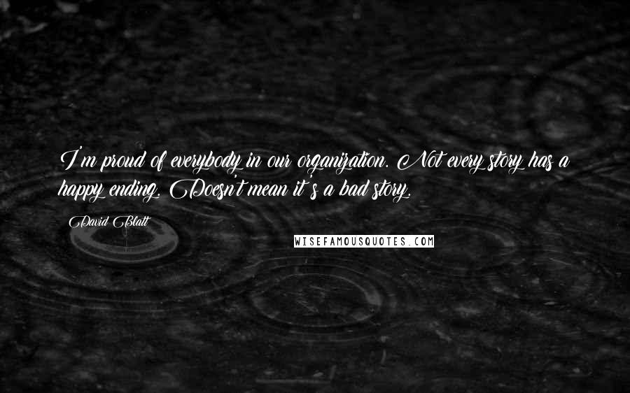 David Blatt quotes: I'm proud of everybody in our organization. Not every story has a happy ending. Doesn't mean it's a bad story.