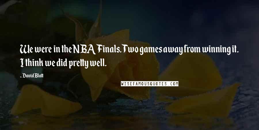 David Blatt quotes: We were in the NBA Finals. Two games away from winning it. I think we did pretty well.