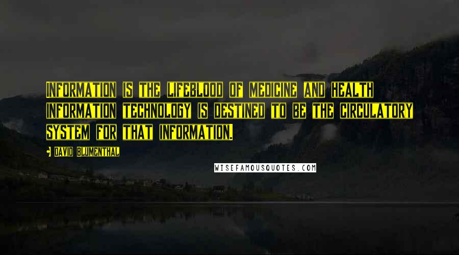 David Blumenthal quotes: Information is the lifeblood of medicine and health information technology is destined to be the circulatory system for that information.