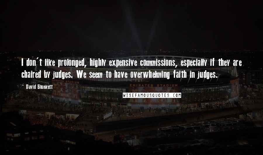 David Blunkett quotes: I don't like prolonged, highly expensive commissions, especially if they are chaired by judges. We seem to have overwhelming faith in judges. David Blunkett quotes: I don't like prolonged, highly expensive commissions, especially if they are chaired by judges. We seem to have overwhelming faith in judges.