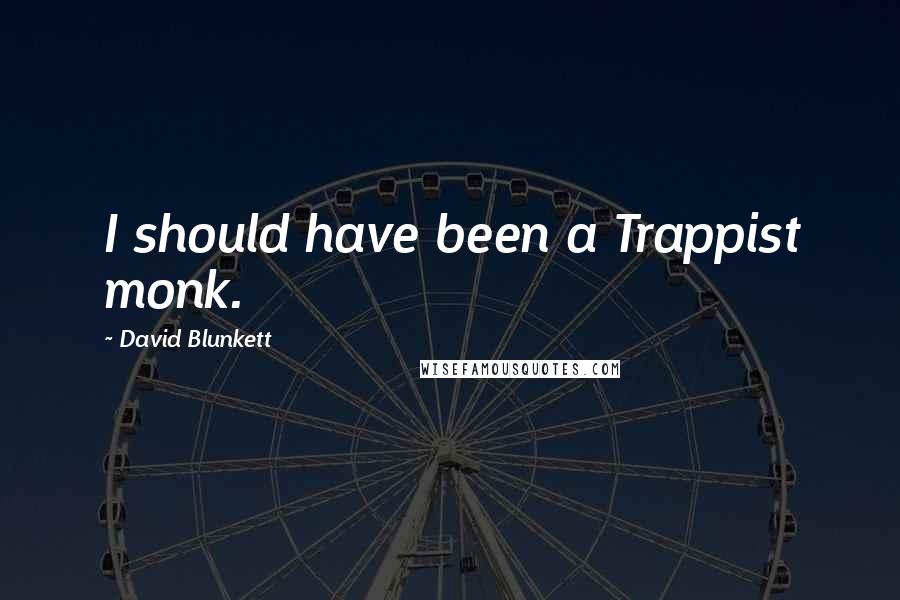David Blunkett quotes: I should have been a Trappist monk.