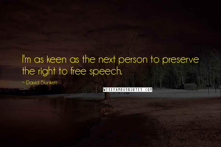 David Blunkett quotes: I'm as keen as the next person to preserve the right to free speech.