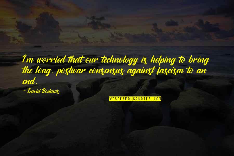 David Bodanis Quotes By David Bodanis: I'm worried that our technology is helping to