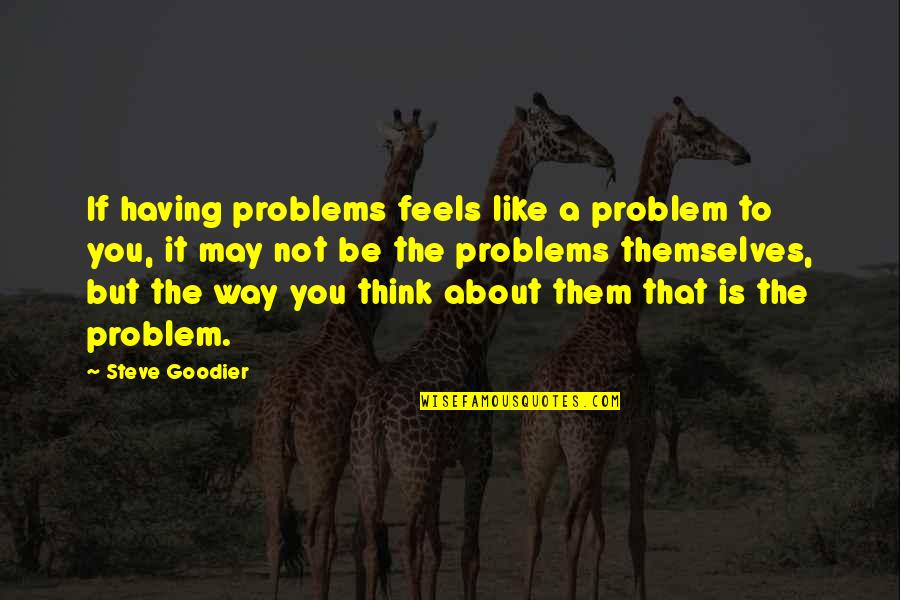 David Boggs Quotes By Steve Goodier: If having problems feels like a problem to