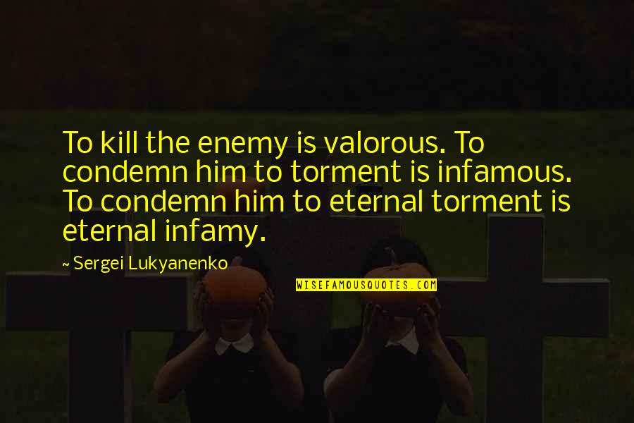 David Boon Quotes By Sergei Lukyanenko: To kill the enemy is valorous. To condemn