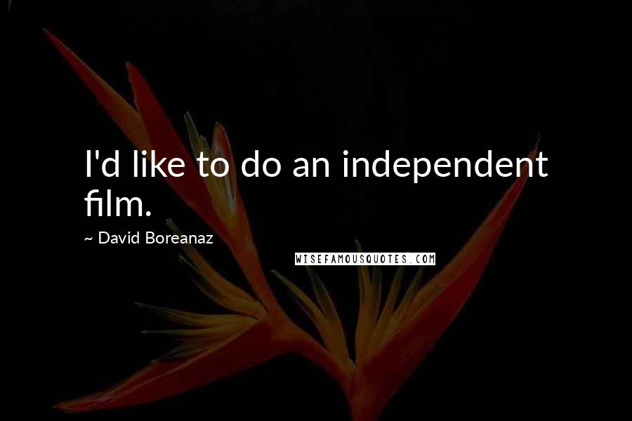 David Boreanaz quotes: I'd like to do an independent film.