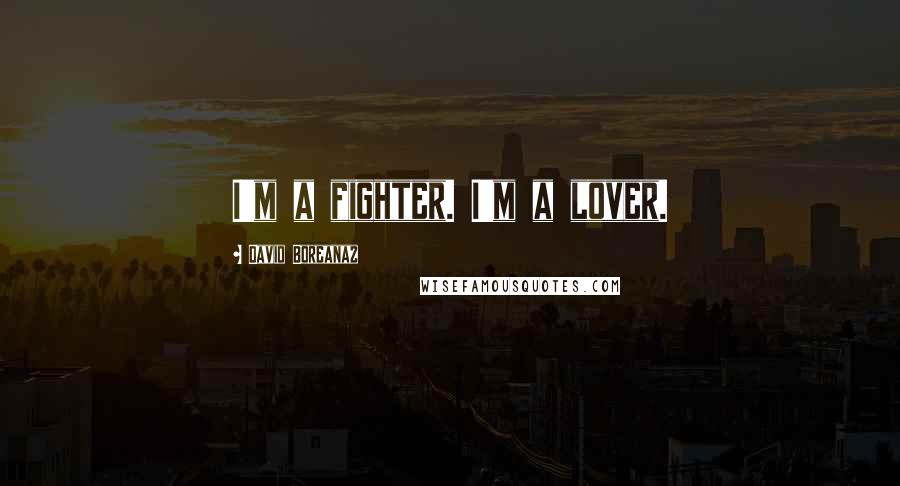 David Boreanaz quotes: I'm a fighter. I'm a lover.