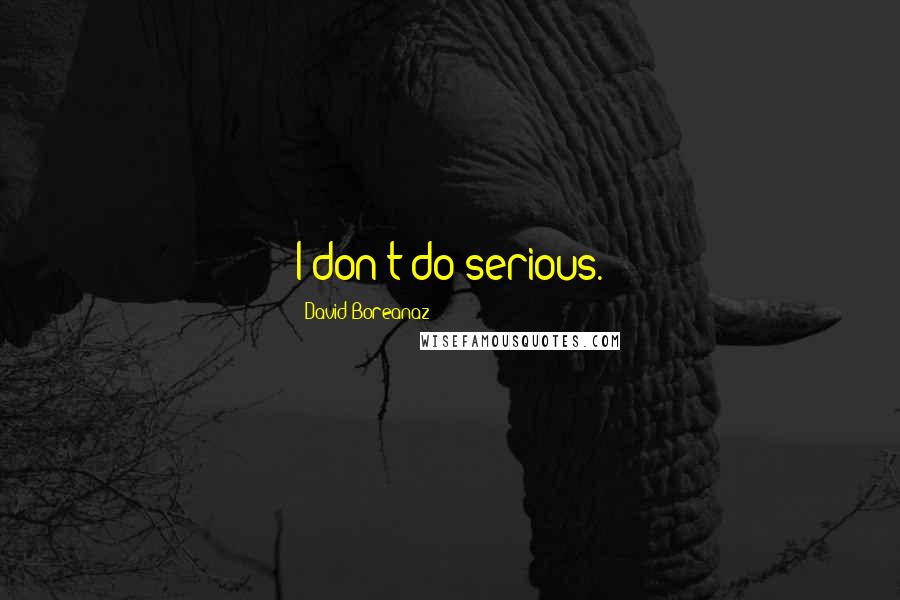 David Boreanaz quotes: I don't do serious.