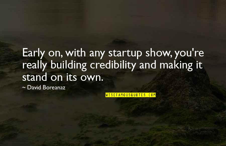 David Boreanaz Quotes By David Boreanaz: Early on, with any startup show, you're really
