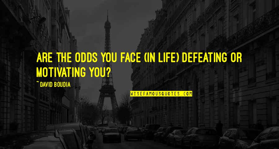 David Boudia Quotes By David Boudia: Are the odds you face (in life) defeating David Boudia Quotes By David Boudia: Are the odds you face (in life) defeating
