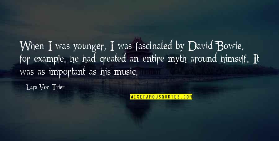 David Bowie Music Quotes By Lars Von Trier: When I was younger, I was fascinated by David Bowie Music Quotes By Lars Von Trier: When I was younger, I was fascinated by