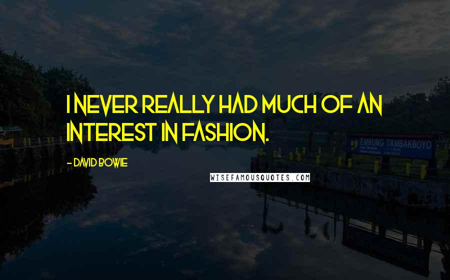 David Bowie quotes: I never really had much of an interest in fashion.