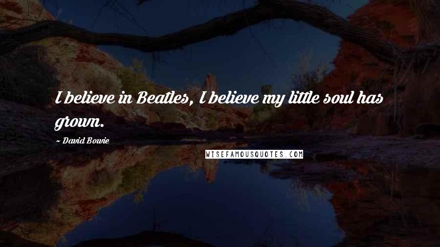 David Bowie quotes: I believe in Beatles, I believe my little soul has grown.