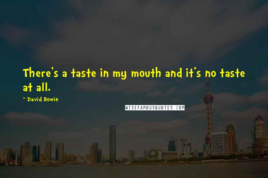David Bowie quotes: There's a taste in my mouth and it's no taste at all.