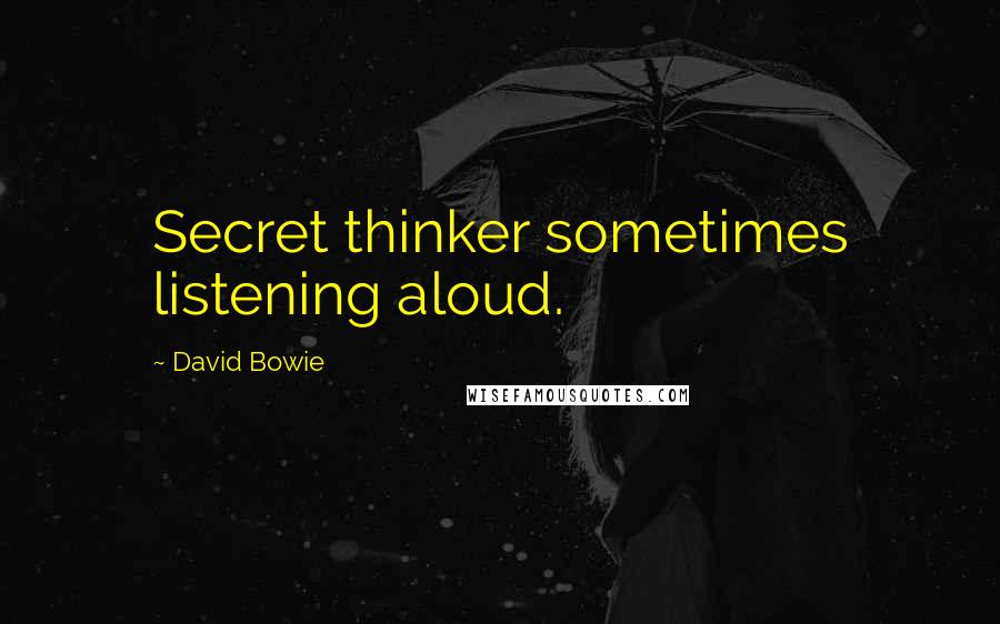 David Bowie quotes: Secret thinker sometimes listening aloud.