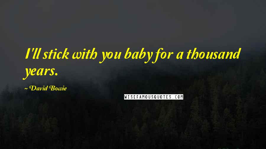 David Bowie quotes: I'll stick with you baby for a thousand years.