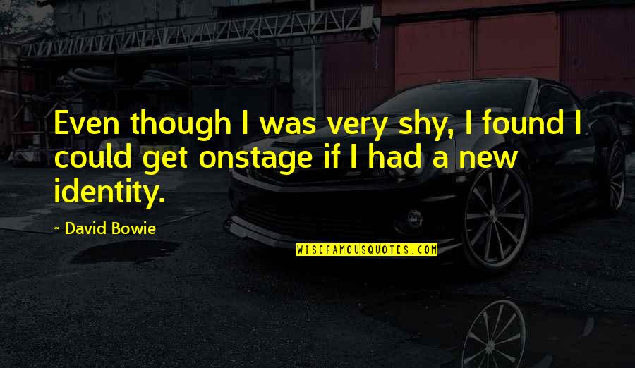 David Bowie Quotes By David Bowie: Even though I was very shy, I found