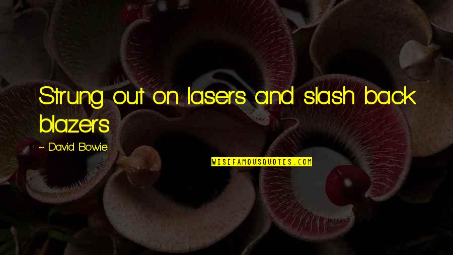 David Bowie Quotes By David Bowie: Strung out on lasers and slash back blazers.