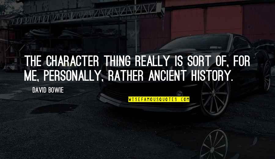 David Bowie Quotes By David Bowie: The character thing really is sort of, for