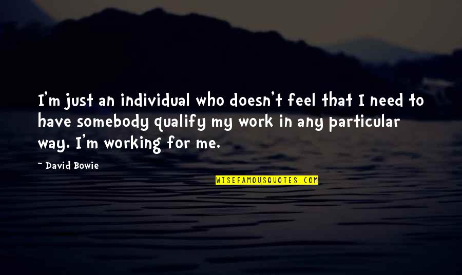 David Bowie Quotes By David Bowie: I'm just an individual who doesn't feel that
