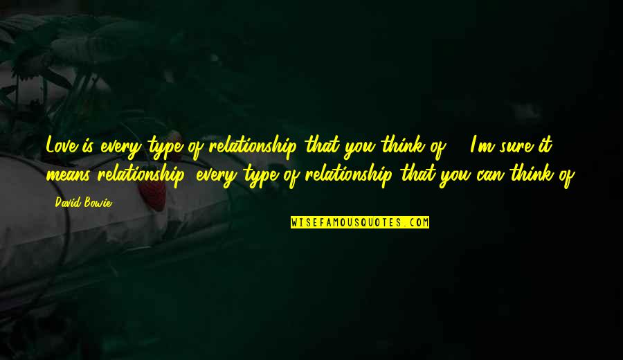 David Bowie Quotes By David Bowie: Love is every type of relationship that you