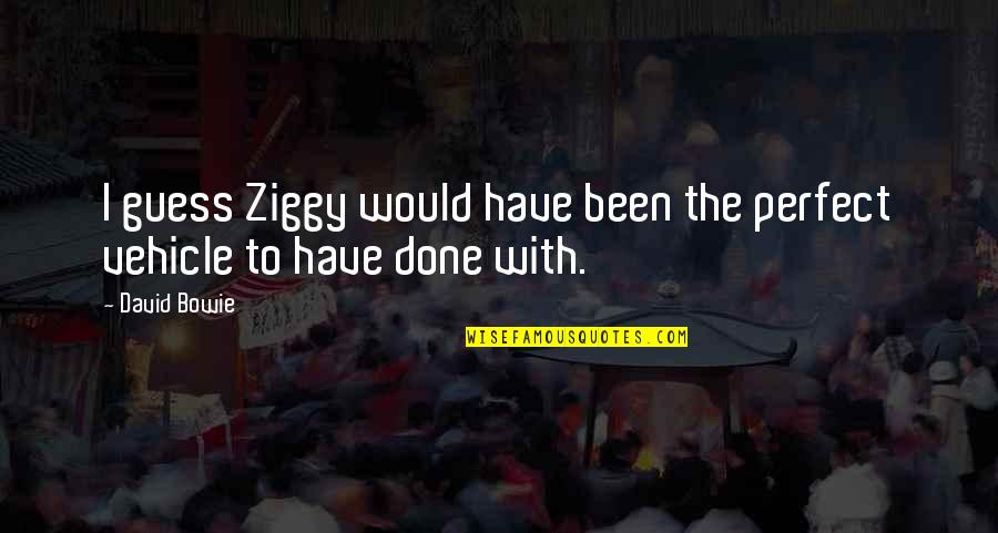 David Bowie Quotes By David Bowie: I guess Ziggy would have been the perfect