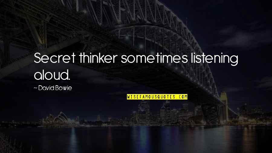 David Bowie Quotes By David Bowie: Secret thinker sometimes listening aloud.