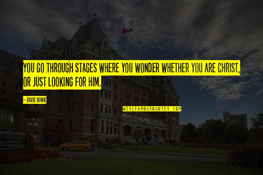David Bowie Quotes By David Bowie: You go through stages where you wonder whether