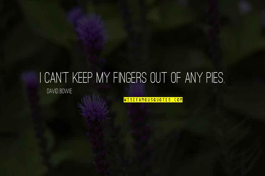 David Bowie Quotes By David Bowie: I can't keep my fingers out of any