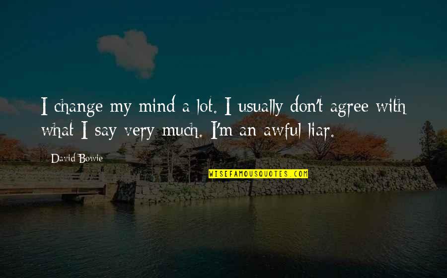 David Bowie Quotes By David Bowie: I change my mind a lot. I usually