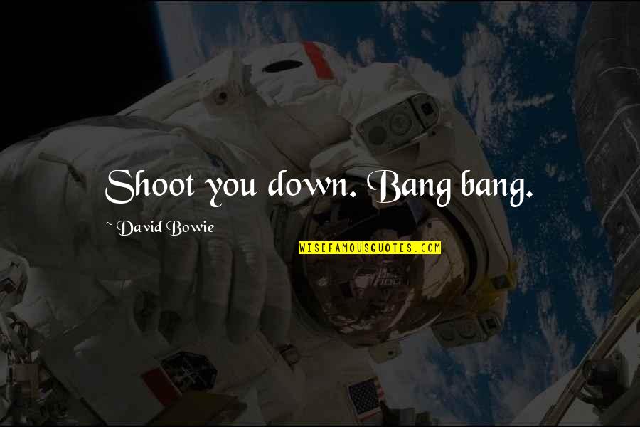 David Bowie Quotes By David Bowie: Shoot you down. Bang bang.