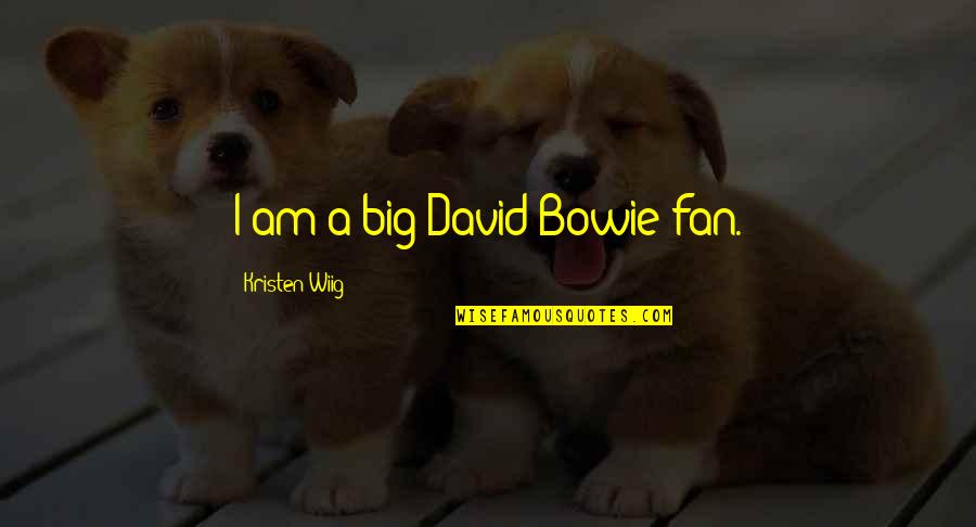 David Bowie Quotes By Kristen Wiig: I am a big David Bowie fan.
