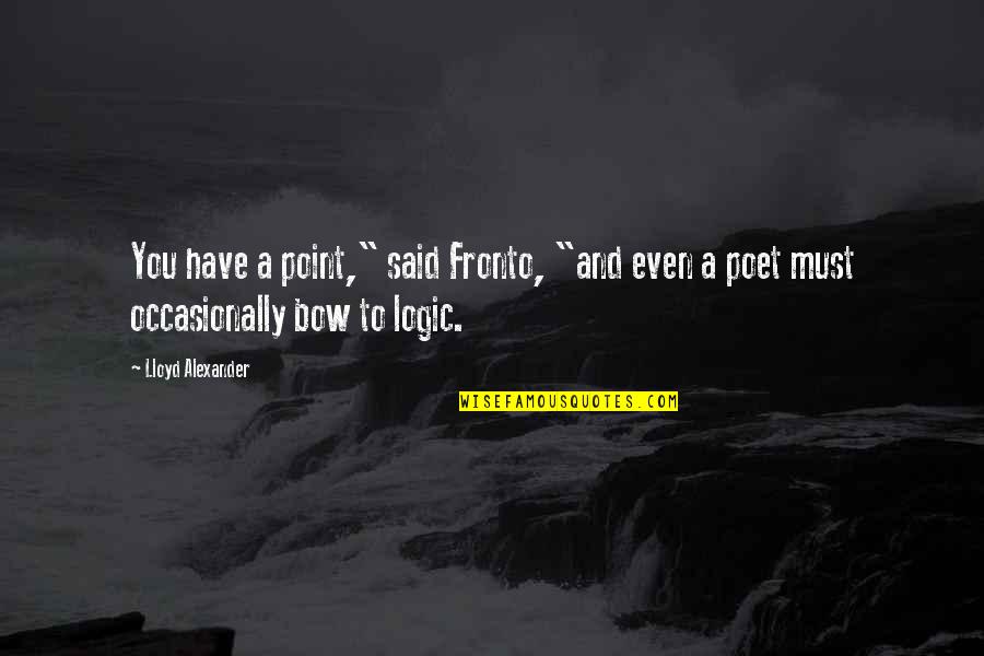 David Bowie The Breakfast Club Quotes By Lloyd Alexander: You have a point," said Fronto, "and even