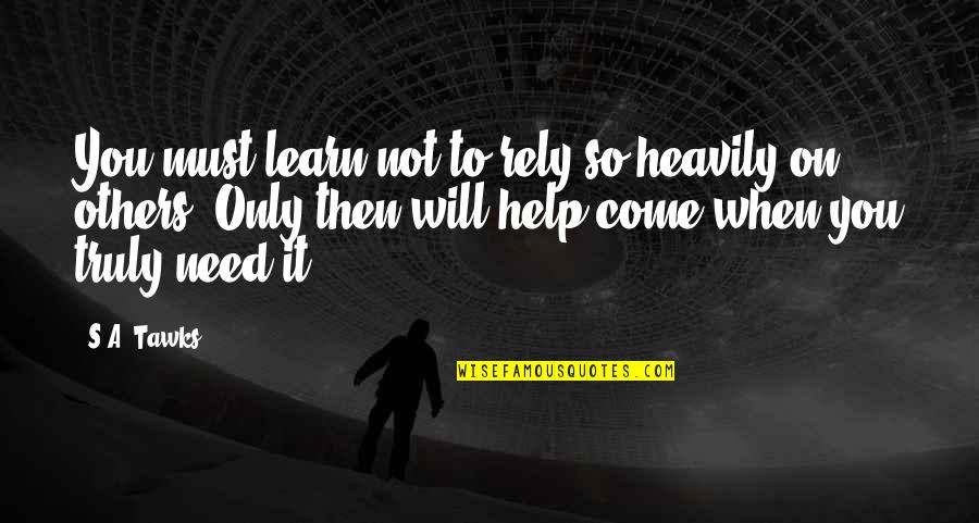 David Bowie The Breakfast Club Quotes By S.A. Tawks: You must learn not to rely so heavily