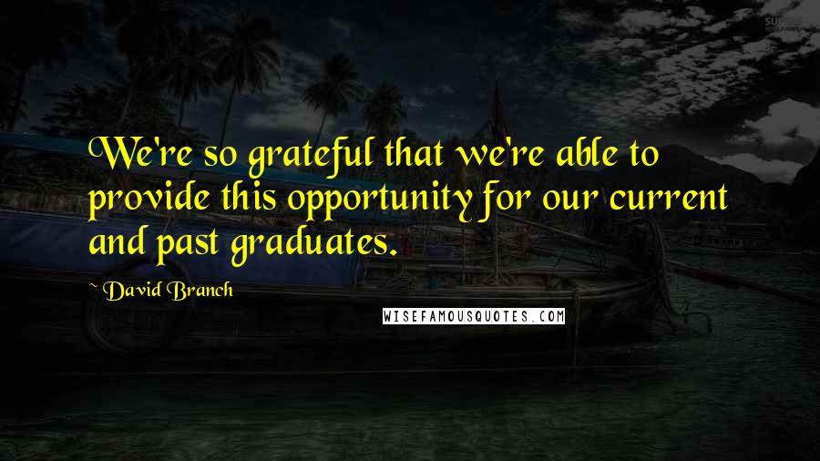 David Branch quotes: We're so grateful that we're able to provide this opportunity for our current and past graduates.