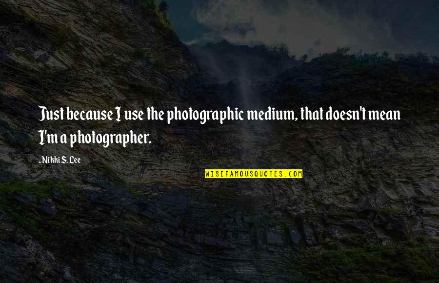 David Brandon Quotes By Nikki S. Lee: Just because I use the photographic medium, that