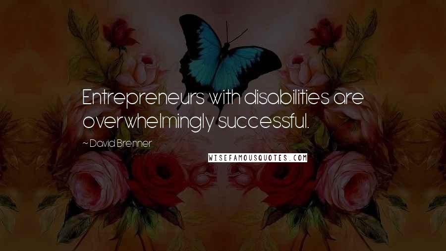 David Brenner quotes: Entrepreneurs with disabilities are overwhelmingly successful. David Brenner quotes: Entrepreneurs with disabilities are overwhelmingly successful.