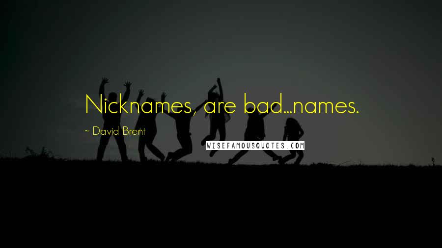 David Brent quotes: Nicknames, are bad...names.