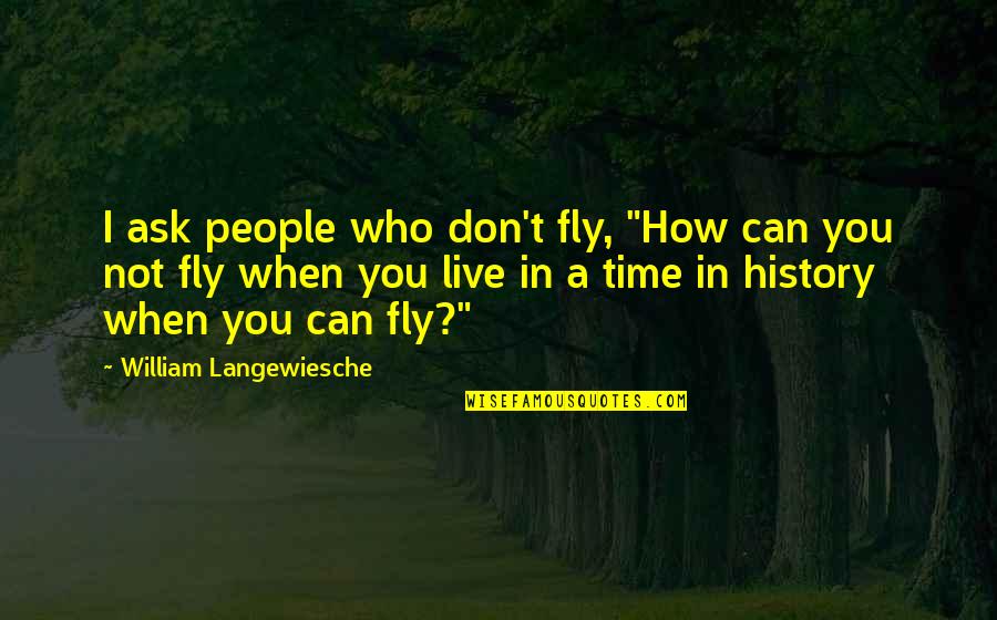David Brent Quotes By William Langewiesche: I ask people who don't fly, "How can