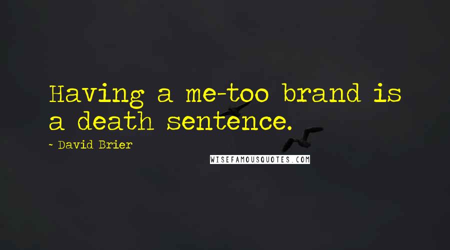 David Brier quotes: Having a me-too brand is a death sentence.