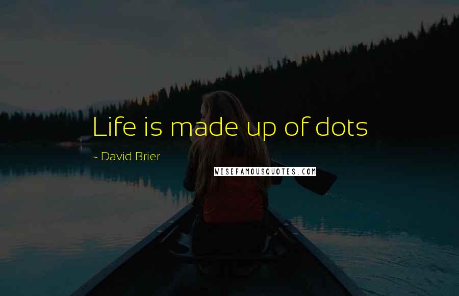 David Brier quotes: Life is made up of dots