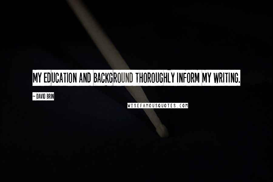 David Brin quotes: My education and background thoroughly inform my writing.