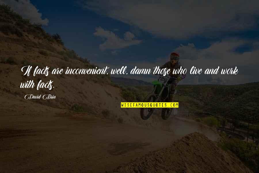 David Brin Quotes By David Brin: If facts are inconvenient, well, damn those who