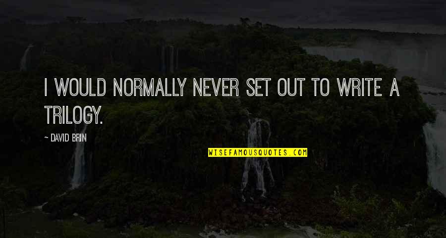 David Brin Quotes By David Brin: I would normally never set out to write