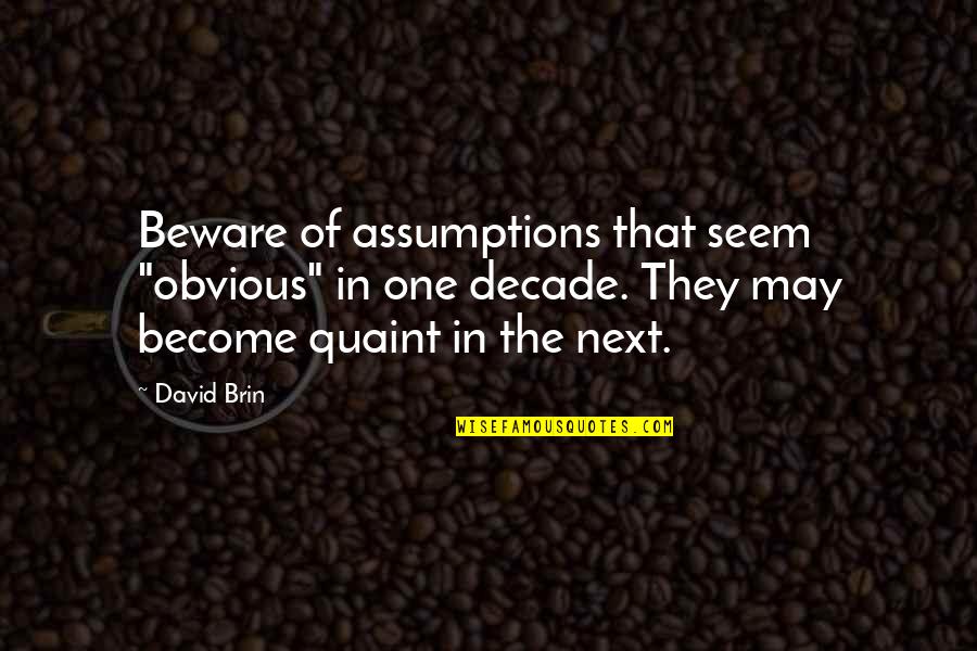 David Brin Quotes By David Brin: Beware of assumptions that seem "obvious" in one